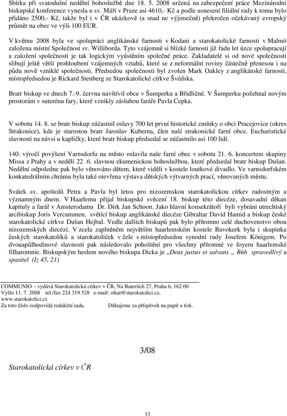 V květnu 2008 byla ve spolupráci anglikánské farnosti v Kodani a starokatolické farnosti v Malmö založena místní Společnost sv. Williborda.