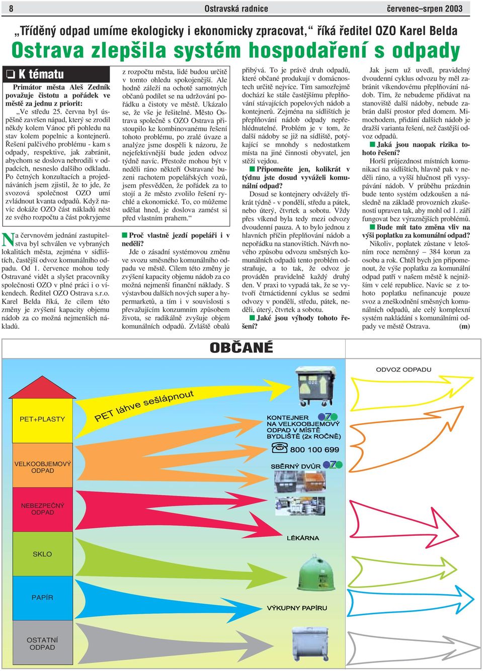 Řešení palčivého problému - kam s odpady, respektive, jak zabránit, abychom se doslova nebrodili v odpadcích, nesneslo dalšího odkladu.