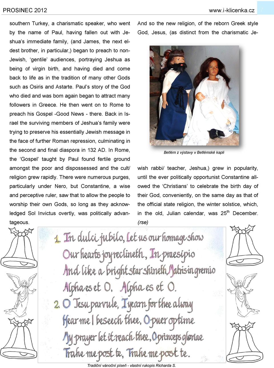 Paul s story of the God who died and was bom again began to attract many followers in Greece. He then went on to Rome to preach his Gospel -Good News - there.