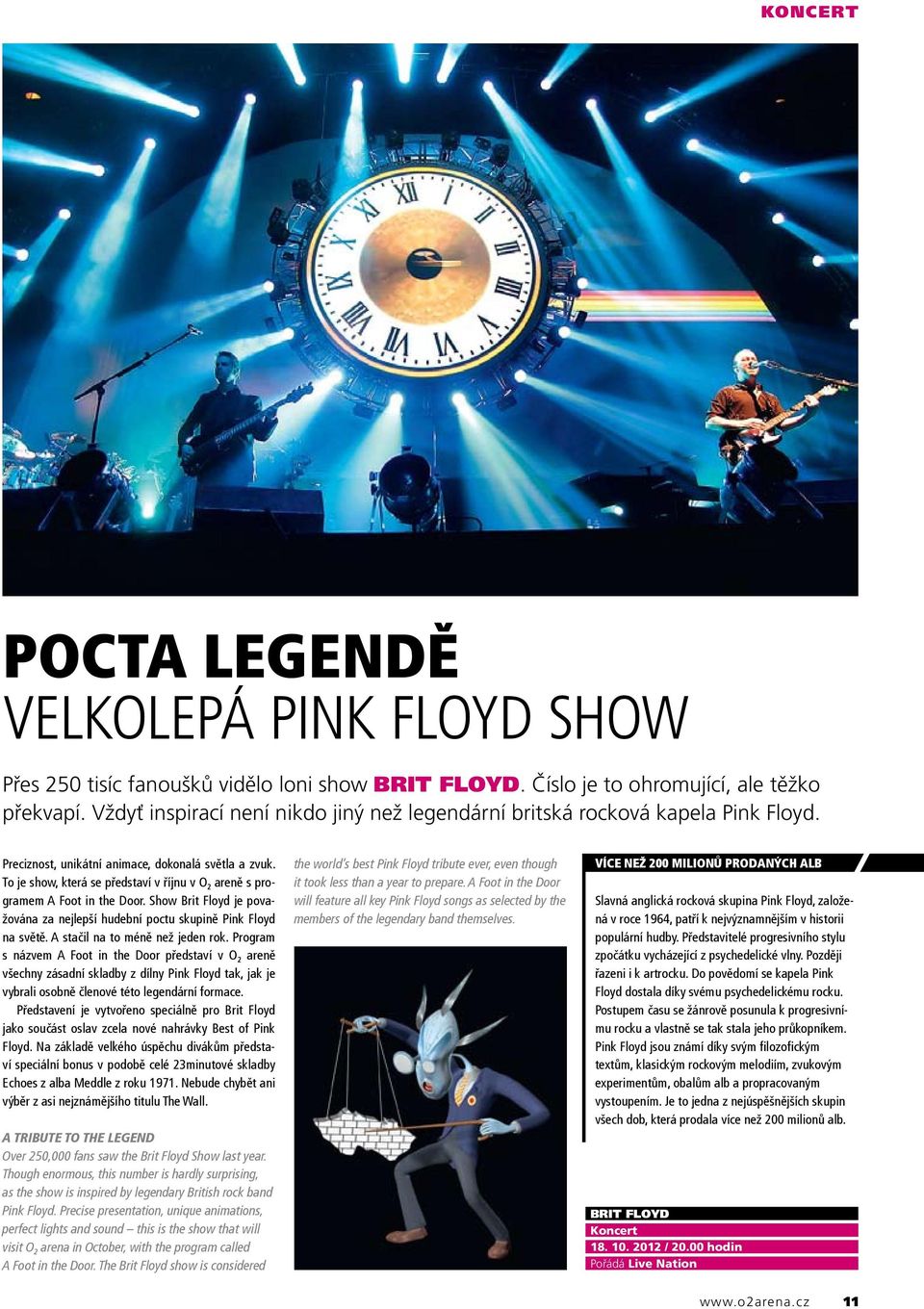 To je show, která se představí v říjnu v O 2 areně s programem A Foot in the Door. Show Brit Floyd je považována za nejlepší hudební poctu skupině Pink Floyd na světě.