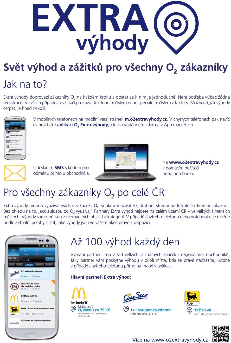 cz. V chytrých telefonech pak navíc i v praktické aplikaci O 2 Extra výhody, kterou si stáhnete zdarma v App marketech. Odesláním SMS s kódem pro odměnu přímo u obchodníka. Na www.o2extravyhody.