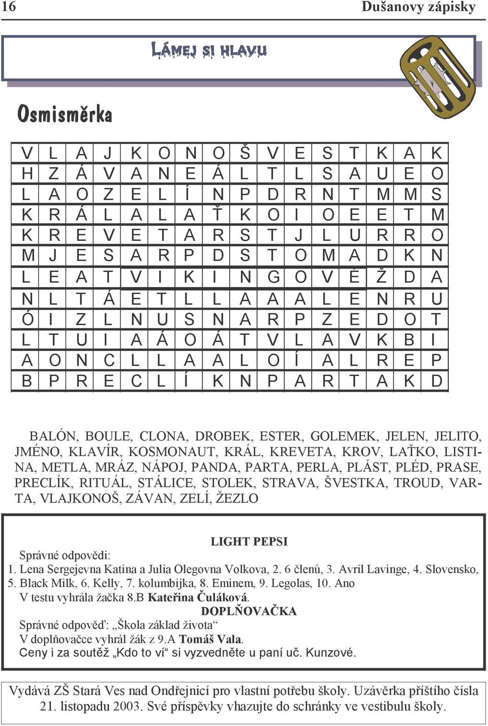 P R E C L Í K N P A R T A K D BALÓN, BOULE, CLONA, DROBEK, ESTER, GOLEMEK, JELEN, JELITO, JMÉNO, KLAVÍR, KOSMONAUT, KRÁL, KREVETA, KROV, LAŤKO, LISTI- NA, METLA, MRÁZ, NÁPOJ, PANDA, PARTA, PERLA,