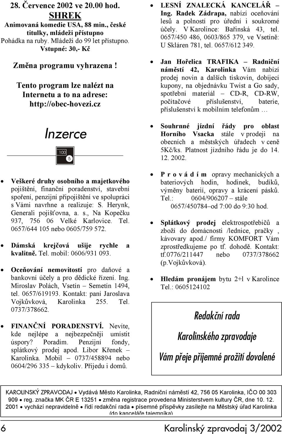 Vstupné: 30,- Kč Změna programu vyhrazena! Tento program lze nalézt na Internetu a to na adrese: http://obec-hovezi.