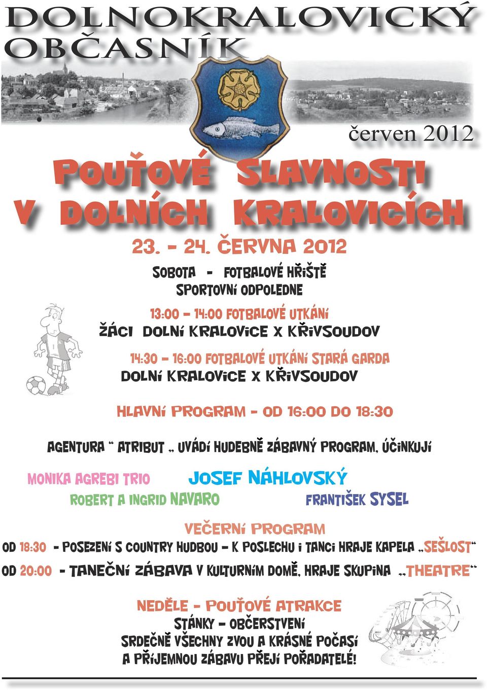 x Krivsoudov Hlavní program od 16:00 do 18:30 červen 2012 POUtOVÉ SLAVNOSTI V DOLNÍCH KRALOVICÍCH AGENTURA ATRIBUT uvádí hudebne zábavný program, účinkují MONIKA AGREBI TRIO