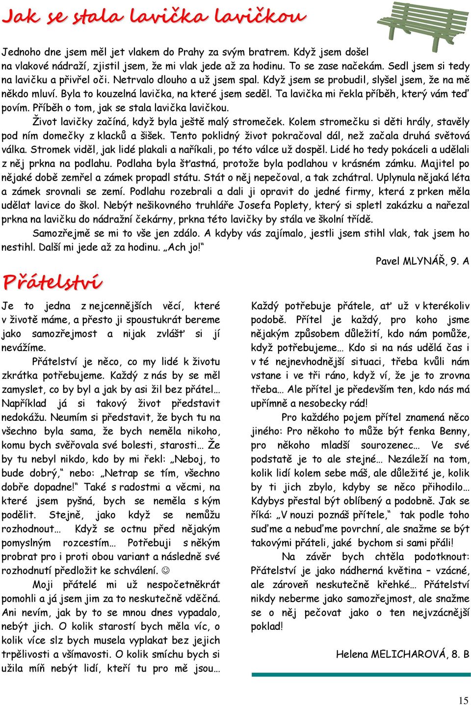 Ta lavička mi řekla příběh, který vám teď povím. Příběh o tom, jak se stala lavička lavičkou. Život lavičky začíná, když byla ještě malý stromeček.