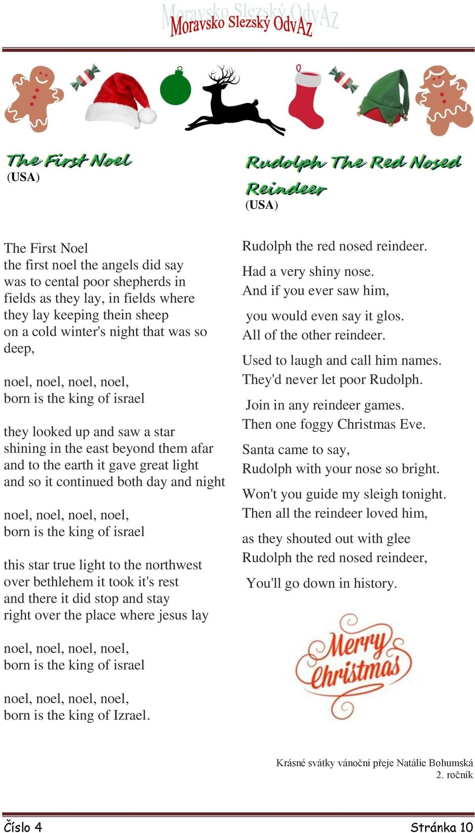 noel, noel, noel, noel, born is the king of israel this star true light to the northwest over bethlehem it took it's rest and there it did stop and stay right over the place where jesus lay Rudolph