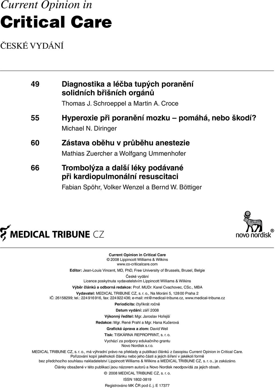 Diringer 60 Zástava oběhu v průběhu anestezie Mathias Zuercher a Wolfgang Ummenhofer 66 Trombolýza a další léky podávané při kardiopulmonální resuscitaci Fabian Spöhr, Volker Wenzel a Bernd W.