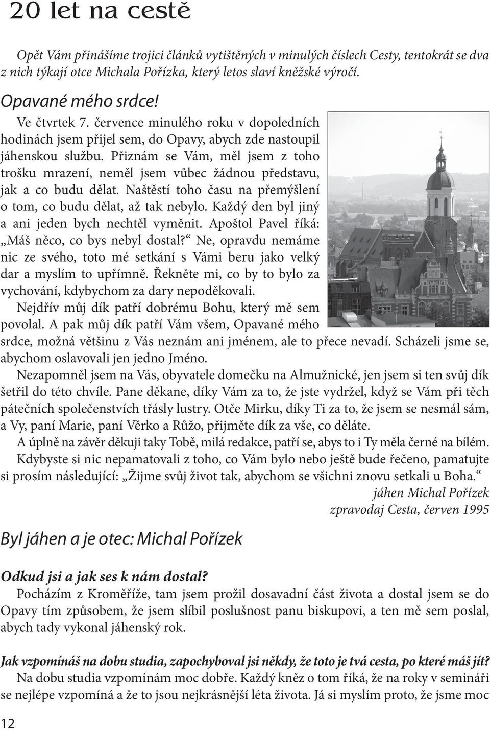 Přiznám se Vám, měl jsem z toho trošku mrazení, neměl jsem vůbec žádnou představu, jak a co budu dělat. Naštěstí toho času na přemýšlení o tom, co budu dělat, až tak nebylo.