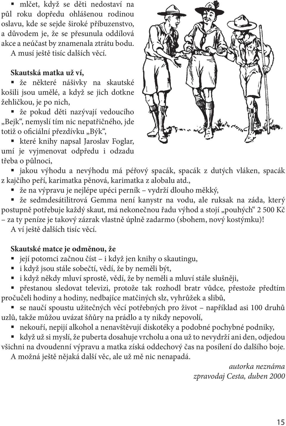 Skautská matka už ví, že některé nášivky na skautské košili jsou umělé, a když se jich dotkne žehličkou, je po nich, že pokud děti nazývají vedoucího Bejk, nemyslí tím nic nepatřičného, jde totiž o