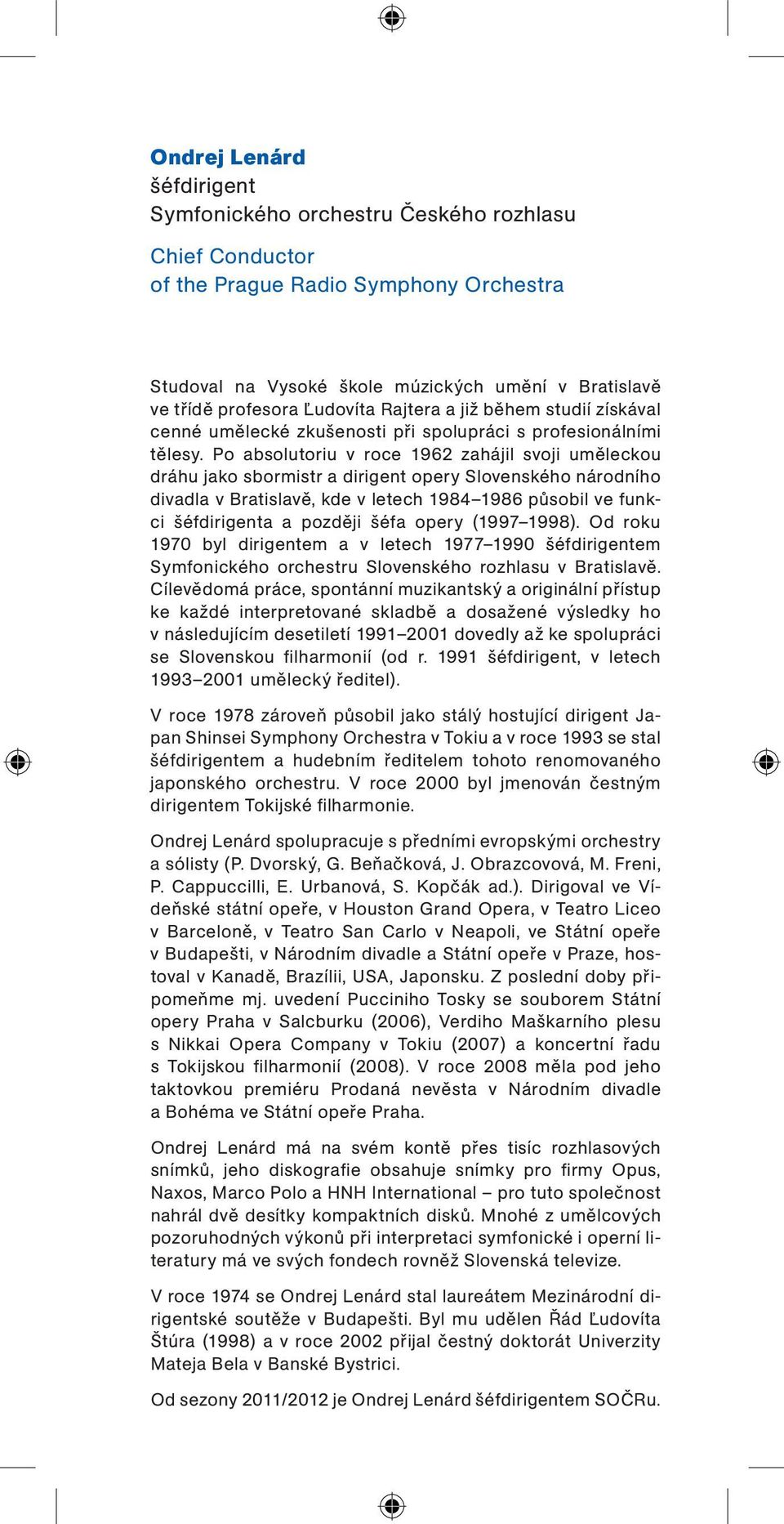 Po absolutoriu v roce 1962 zahájil svoji umě leckou dráhu jako sbormistr a dirigent opery Slovenského národního divadla v Bratislavě, kde v letech 1984 1986 působil ve funkci šéfdirigenta a později