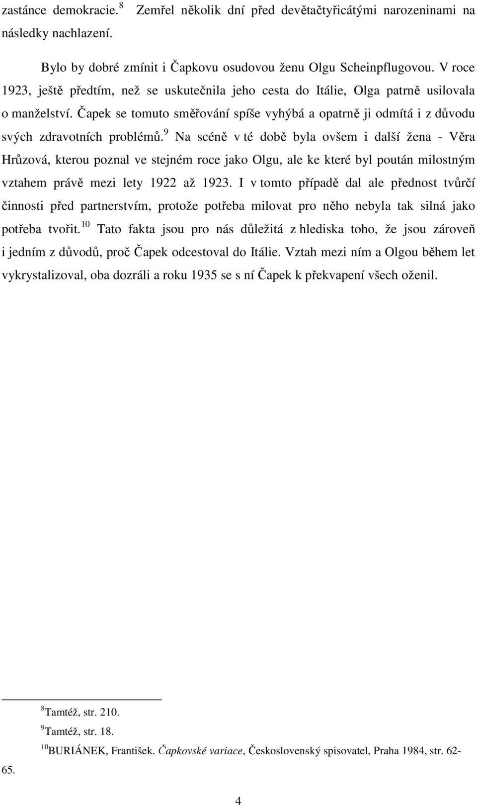 Čapek se tomuto směřování spíše vyhýbá a opatrně ji odmítá i z důvodu svých zdravotních problémů.