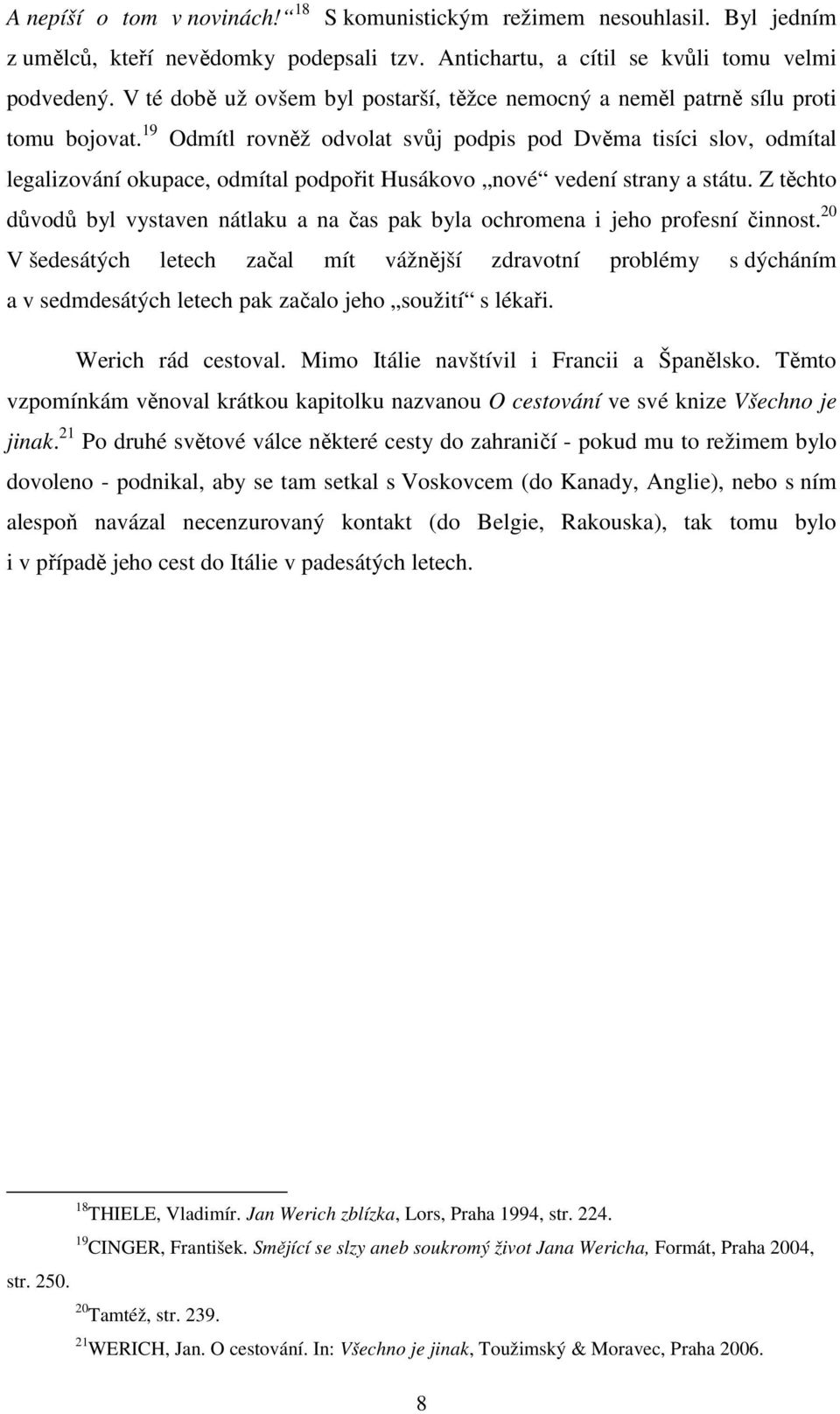 19 Odmítl rovněž odvolat svůj podpis pod Dvěma tisíci slov, odmítal legalizování okupace, odmítal podpořit Husákovo nové vedení strany a státu.