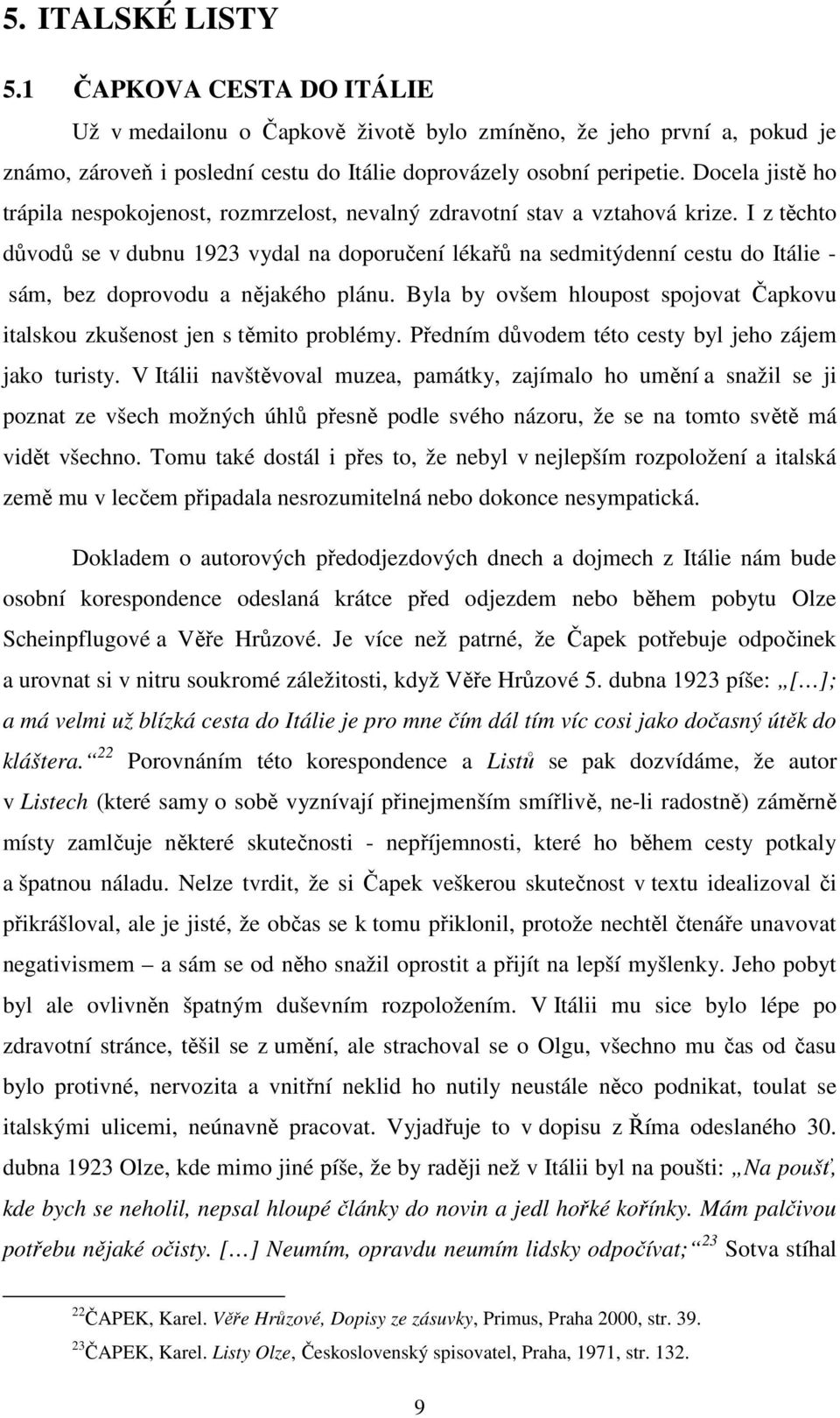 I z těchto důvodů se v dubnu 1923 vydal na doporučení lékařů na sedmitýdenní cestu do Itálie - sám, bez doprovodu a nějakého plánu.