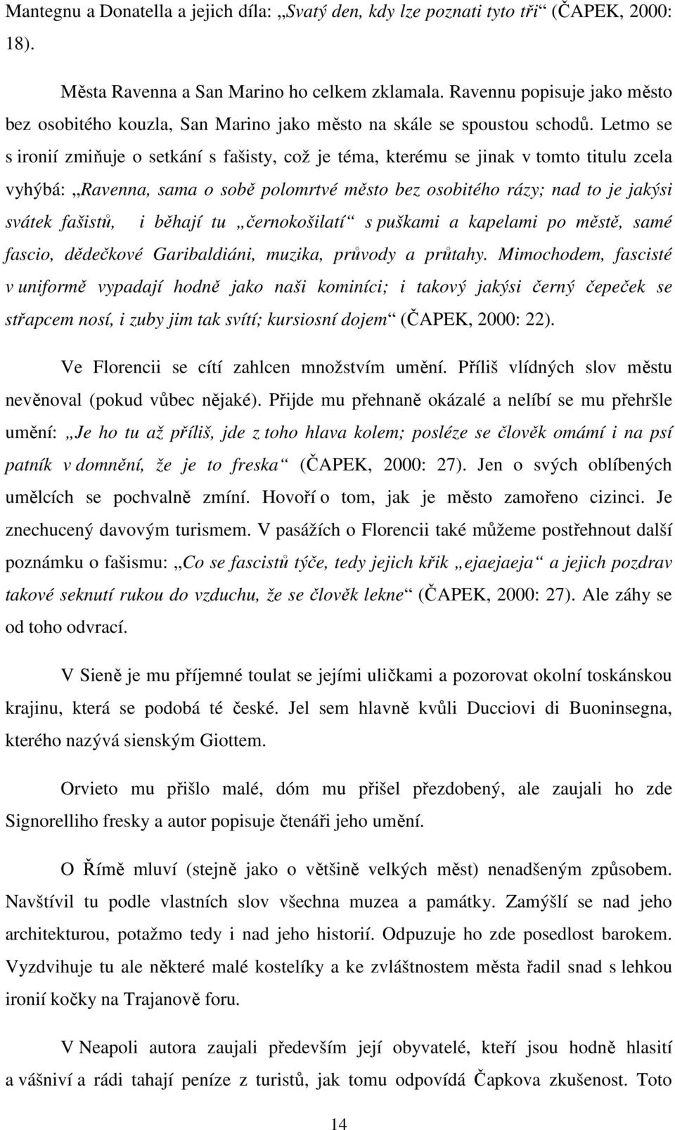 Letmo se s ironií zmiňuje o setkání s fašisty, což je téma, kterému se jinak v tomto titulu zcela vyhýbá: Ravenna, sama o sobě polomrtvé město bez osobitého rázy; nad to je jakýsi svátek fašistů, i