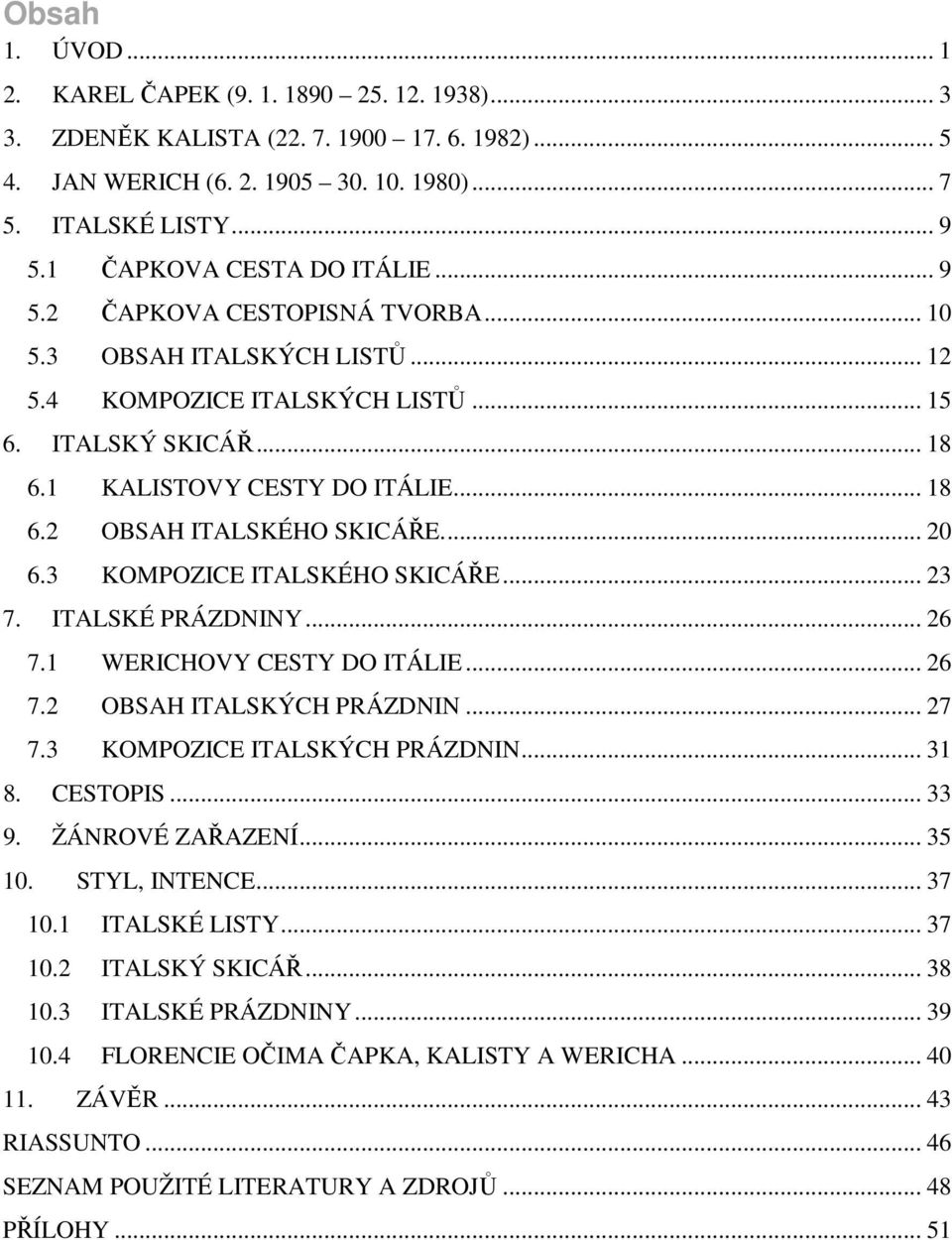 ... 20 6.3 KOMPOZICE ITALSKÉHO SKICÁŘE... 23 7. ITALSKÉ PRÁZDNINY... 26 7.1 WERICHOVY CESTY DO ITÁLIE... 26 7.2 OBSAH ITALSKÝCH PRÁZDNIN... 27 7.3 KOMPOZICE ITALSKÝCH PRÁZDNIN... 31 8. CESTOPIS... 33 9.