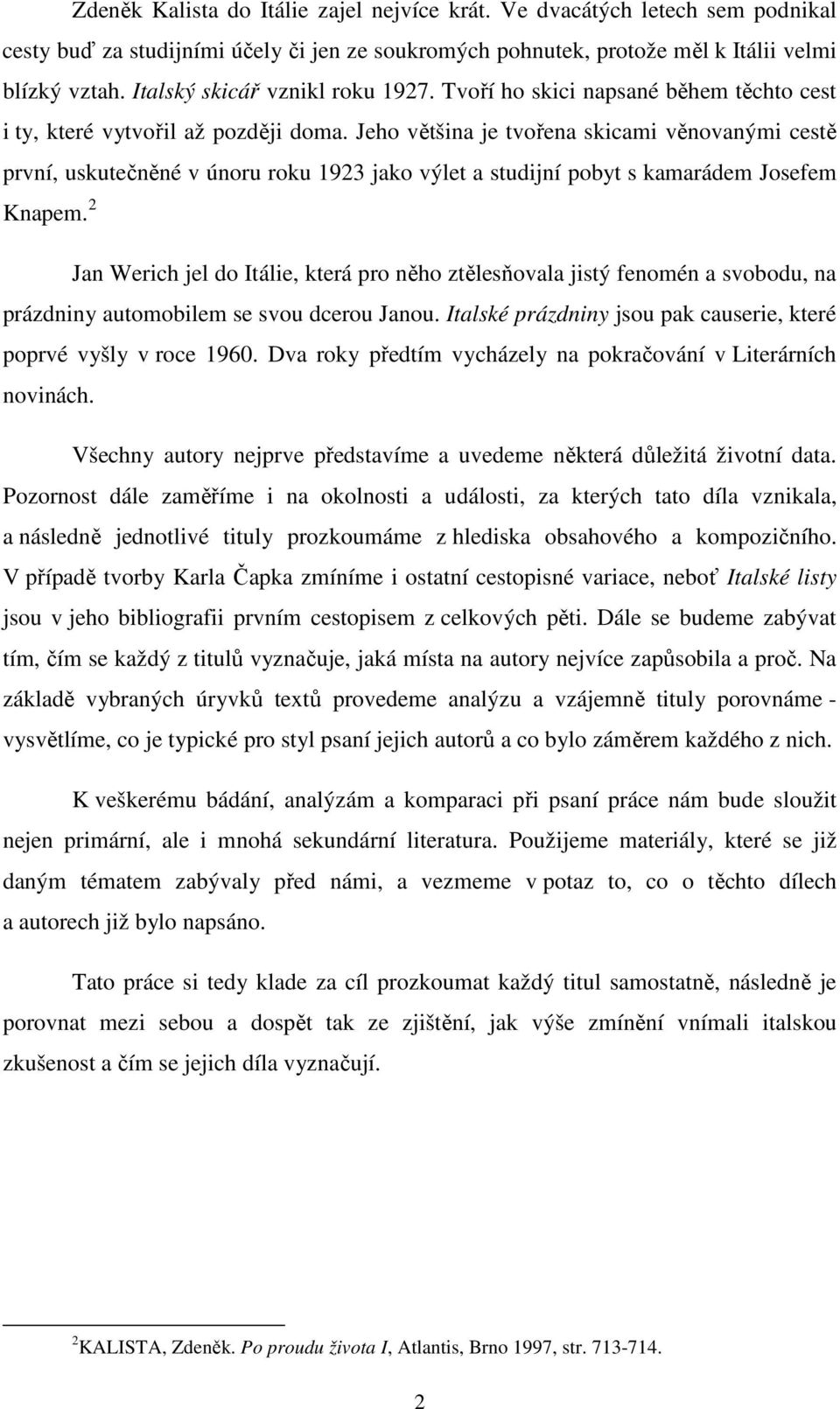 Jeho většina je tvořena skicami věnovanými cestě první, uskutečněné v únoru roku 1923 jako výlet a studijní pobyt s kamarádem Josefem Knapem.