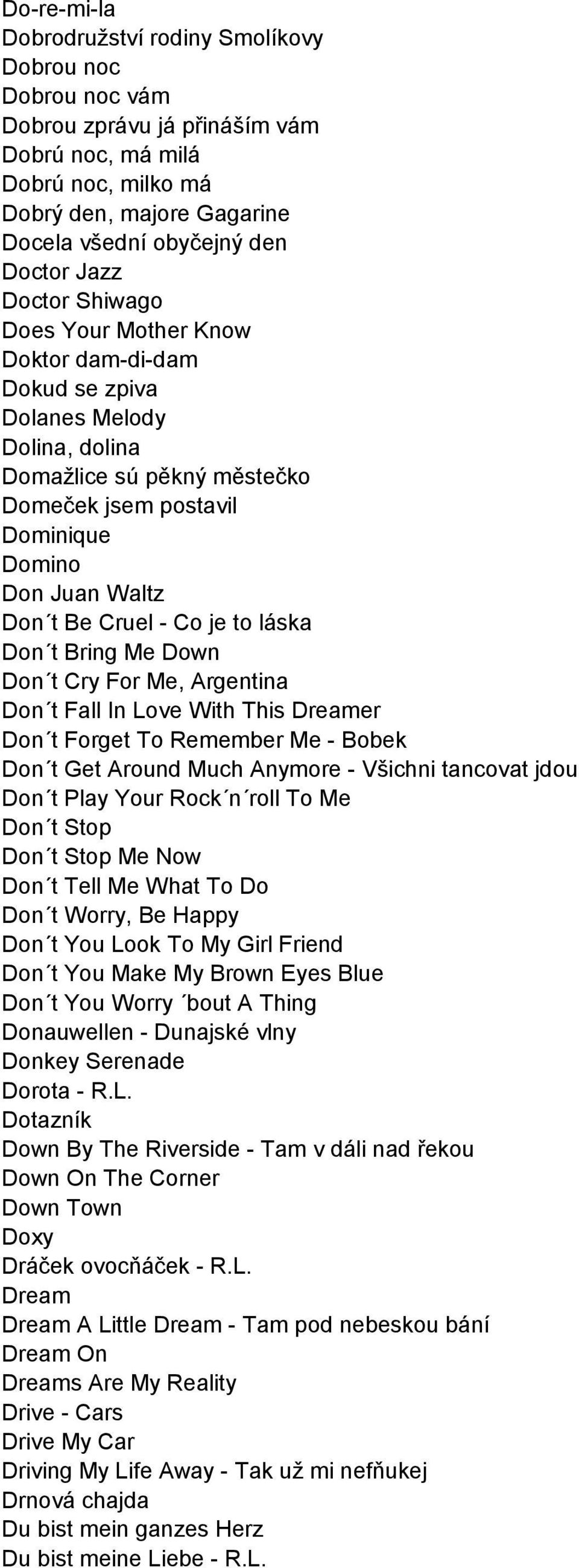 Cruel - Co je to láska Don t Bring Me Down Don t Cry For Me, Argentina Don t Fall In Love With This Dreamer Don t Forget To Remember Me - Bobek Don t Get Around Much Anymore - Všichni tancovat jdou