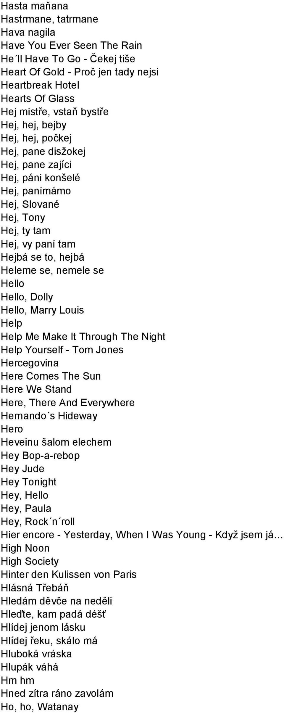 Hello, Dolly Hello, Marry Louis Help Help Me Make It Through The Night Help Yourself - Tom Jones Hercegovina Here Comes The Sun Here We Stand Here, There And Everywhere Hernando s Hideway Hero