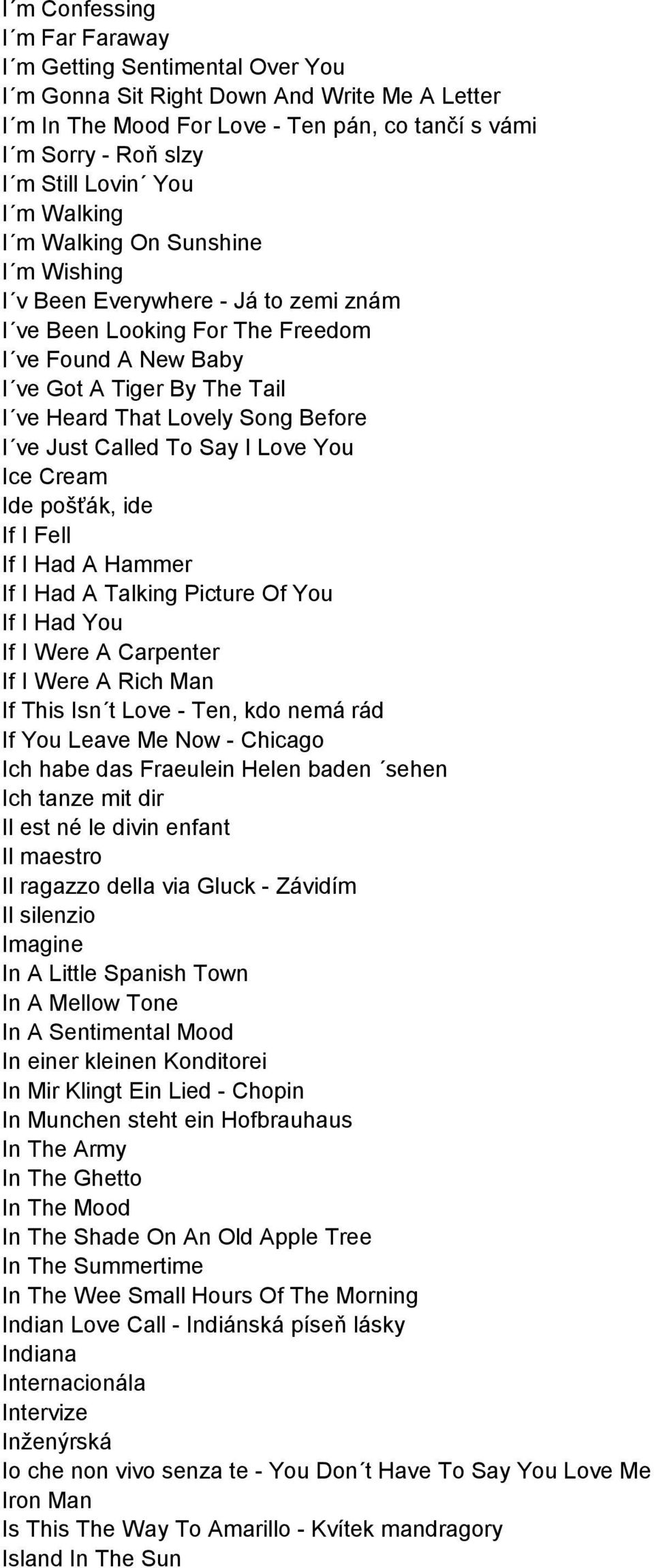Song Before I ve Just Called To Say I Love You Ice Cream Ide pošťák, ide If I Fell If I Had A Hammer If I Had A Talking Picture Of You If I Had You If I Were A Carpenter If I Were A Rich Man If This