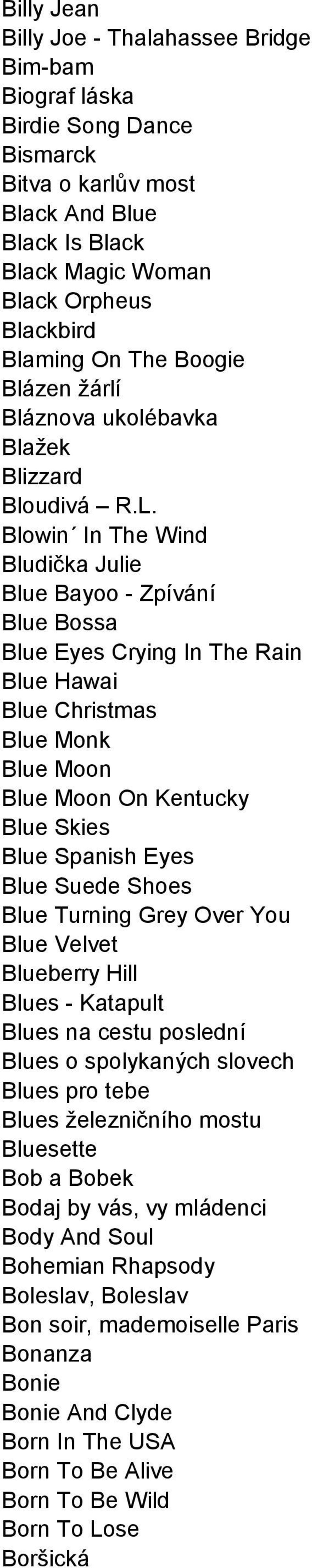 Blowin In The Wind Bludička Julie Blue Bayoo - Zpívání Blue Bossa Blue Eyes Crying In The Rain Blue Hawai Blue Christmas Blue Monk Blue Moon Blue Moon On Kentucky Blue Skies Blue Spanish Eyes Blue