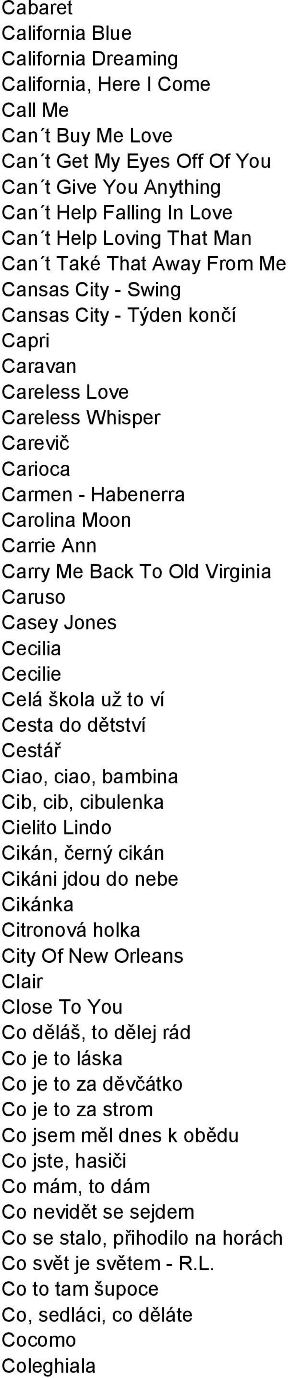 To Old Virginia Caruso Casey Jones Cecilia Cecilie Celá škola už to ví Cesta do dětství Cestář Ciao, ciao, bambina Cib, cib, cibulenka Cielito Lindo Cikán, černý cikán Cikáni jdou do nebe Cikánka