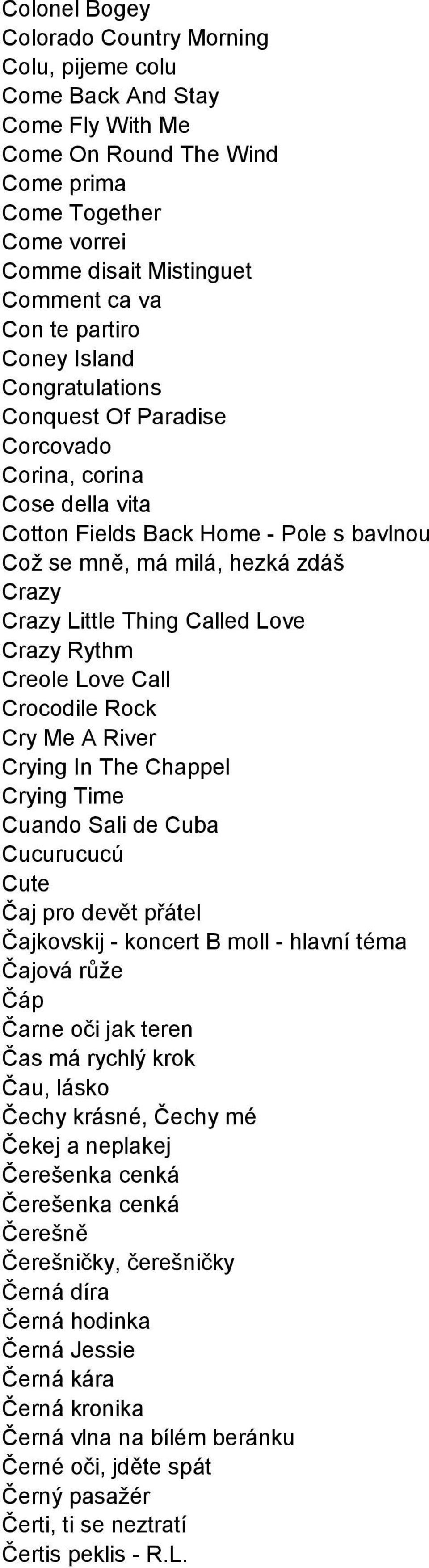 Called Love Crazy Rythm Creole Love Call Crocodile Rock Cry Me A River Crying In The Chappel Crying Time Cuando Sali de Cuba Cucurucucú Cute Čaj pro devět přátel Čajkovskij - koncert B moll - hlavní