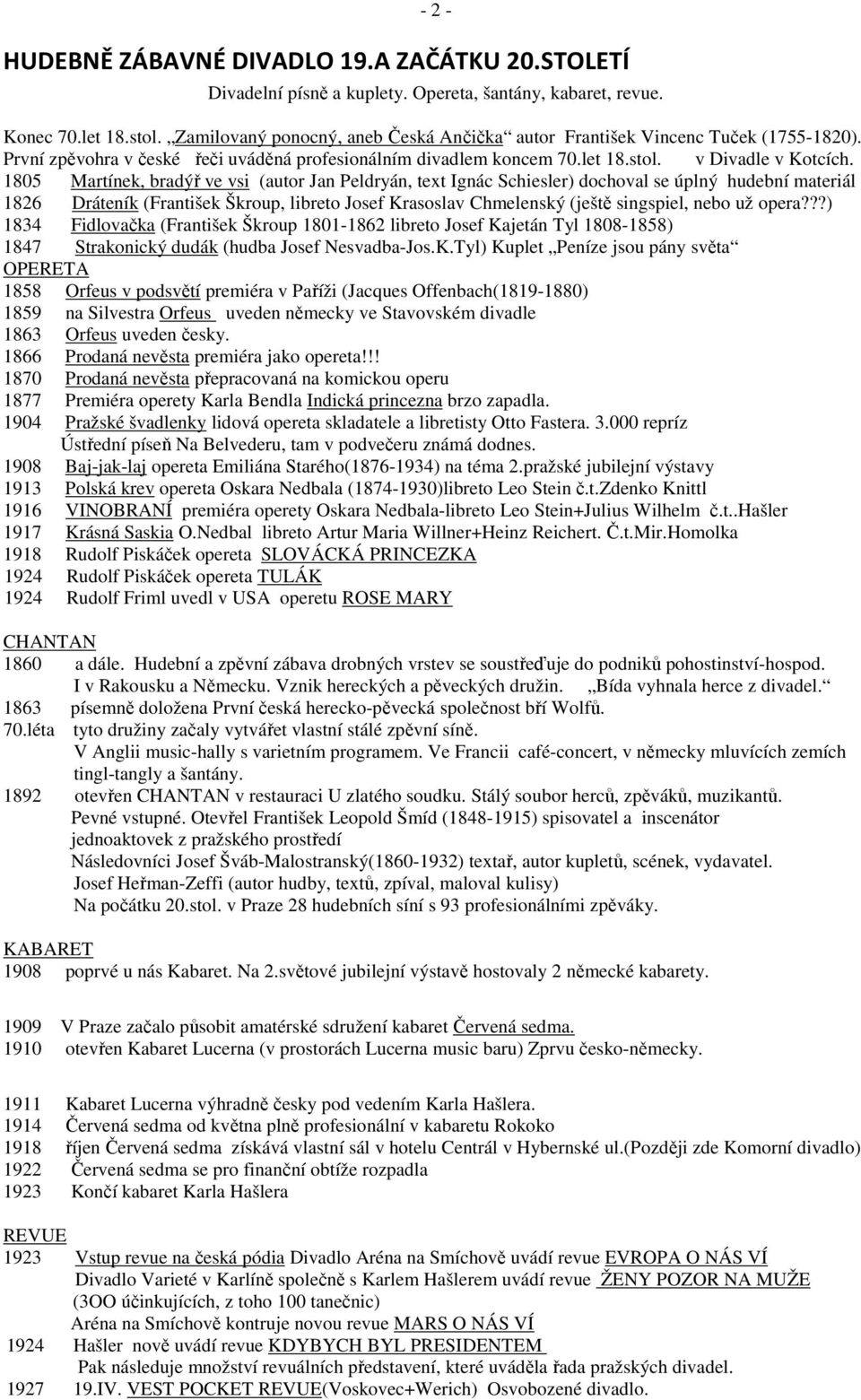 1805 Martínek, bradýř ve vsi (autor Jan Peldryán, text Ignác Schiesler) dochoval se úplný hudební materiál 1826 Dráteník (František Škroup, libreto Josef Krasoslav Chmelenský (ještě singspiel, nebo