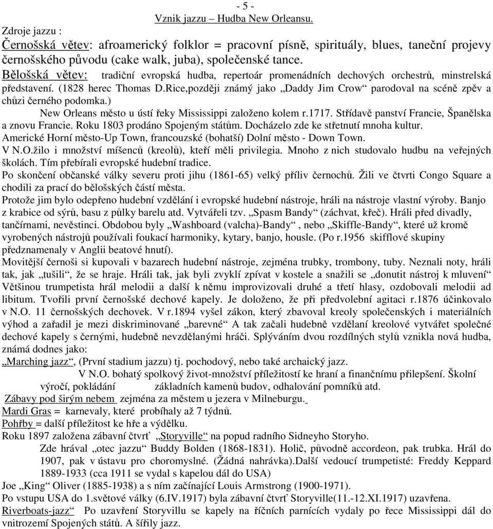 Rice,později známý jako Daddy Jim Crow parodoval na scéně zpěv a chůzi černého podomka.) New Orleans město u ústí řeky Mississippi založeno kolem r.1717.