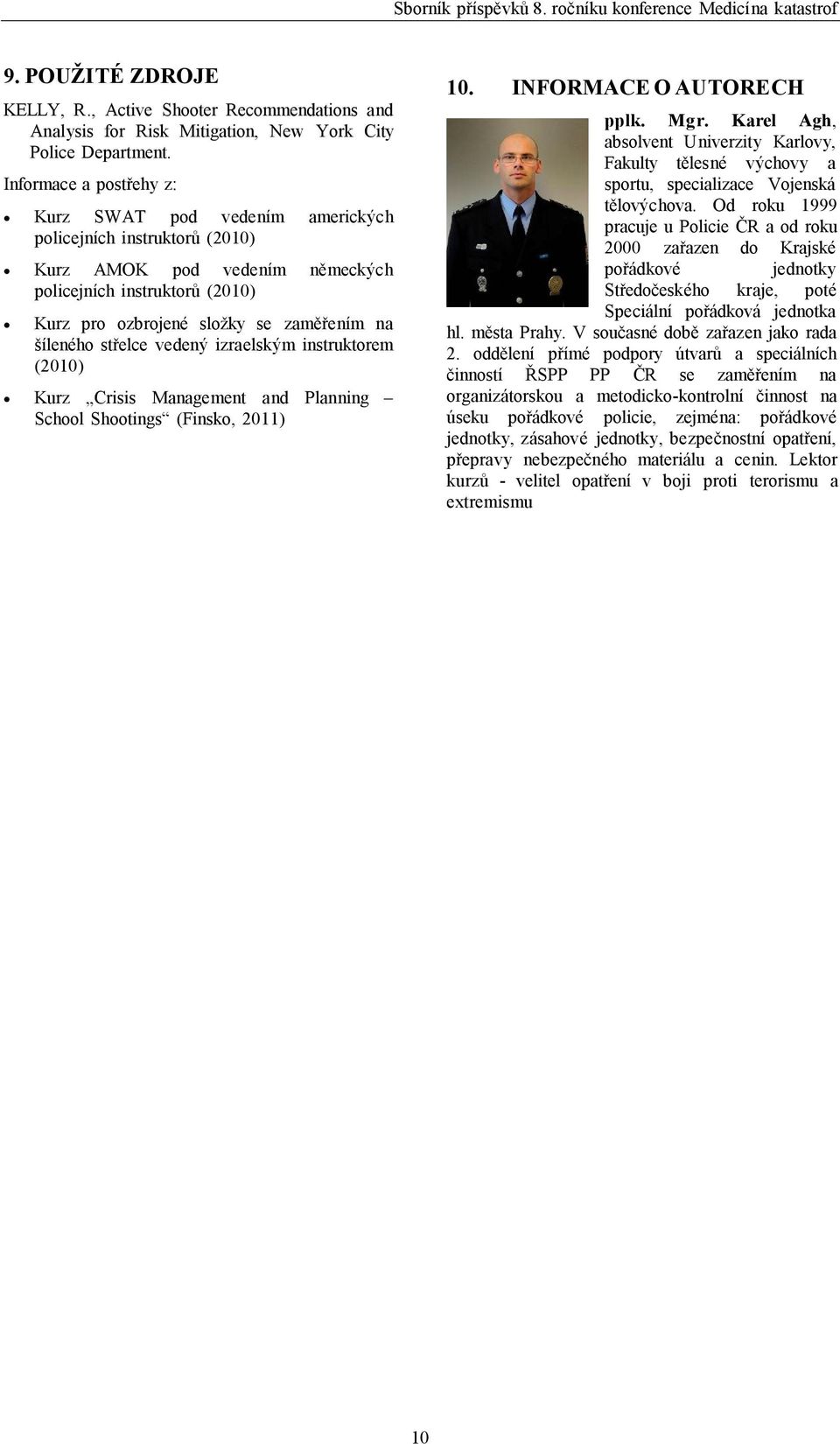 šíleného střelce vedený izraelským instruktorem (2010) Kurz Crisis Management and Planning School Shootings (Finsko, 2011) 10. INFORMACE O AUTORECH pplk. Mgr.