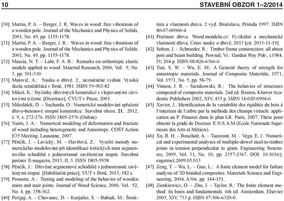 Material Research, 2006, Vol. 9, No. 3, pp. 301-310. [33] Matovič, A.: Nauka o dřevě. 2., nezměněné vydání. Vysoká škola zemědělská v Brně, 1981. ISBN 55-902-82 [34] Mikeš, K.