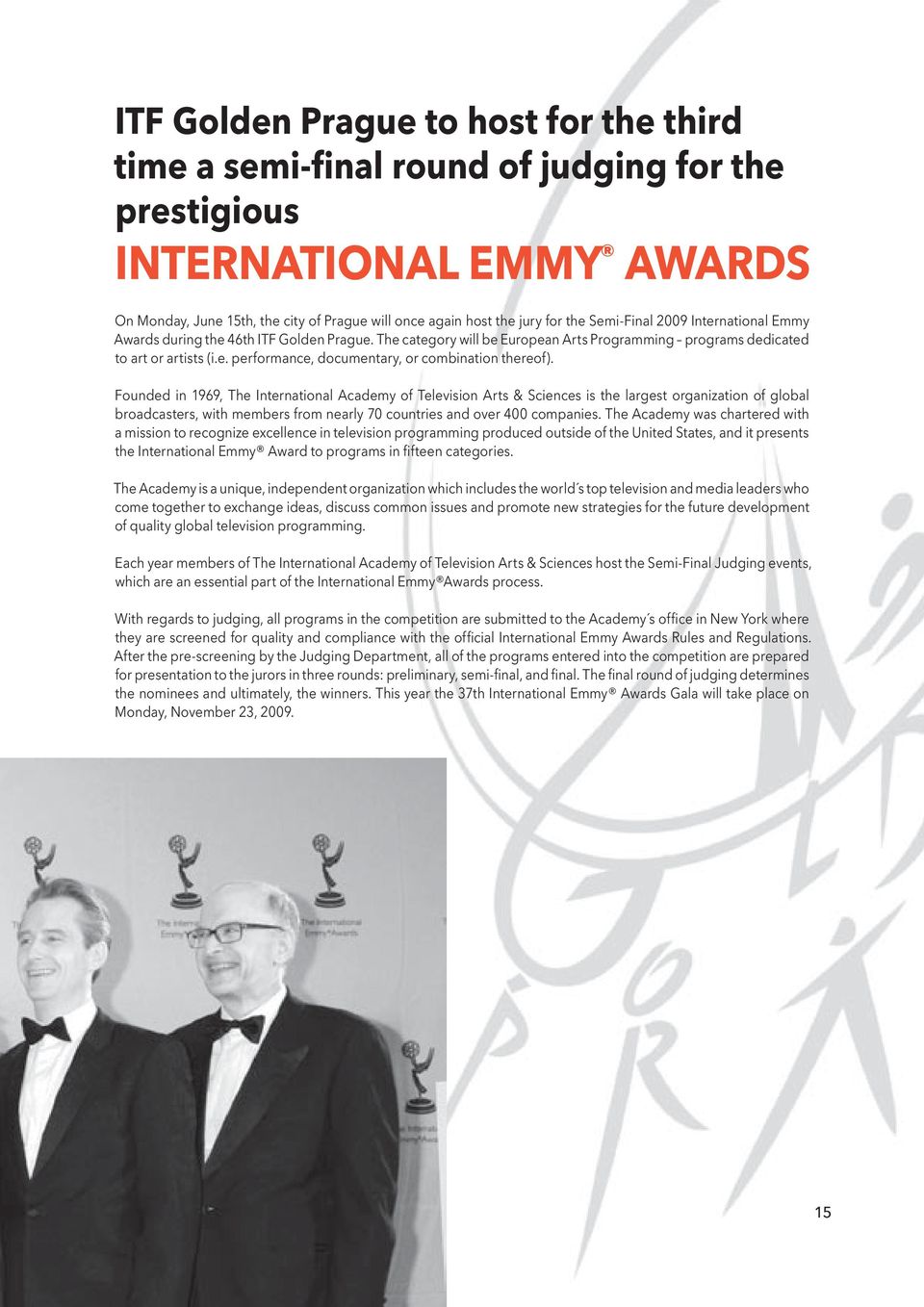 Founded in 1969, The International Academy of Television Arts & Sciences is the largest organization of global broadcasters, with members from nearly 70 countries and over 400 companies.