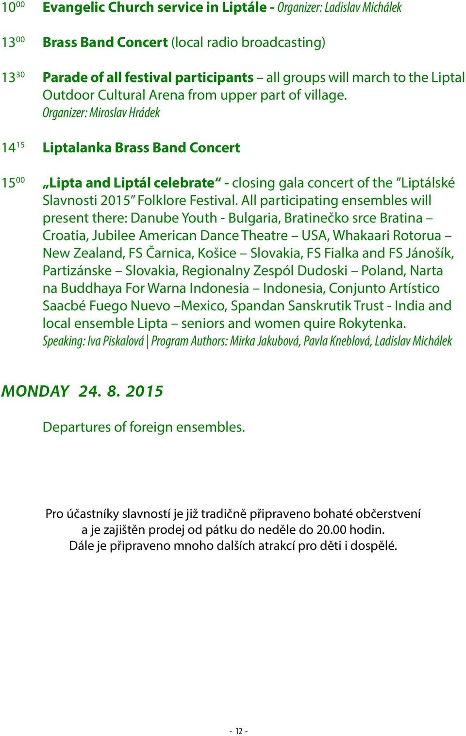Organizer: Miroslav Hrádek 14 15 Liptalanka Brass Band Concert 15 00 Lipta and Liptál celebrate - closing gala concert of the Liptálské Slavnosti 2015 Folklore Festival.