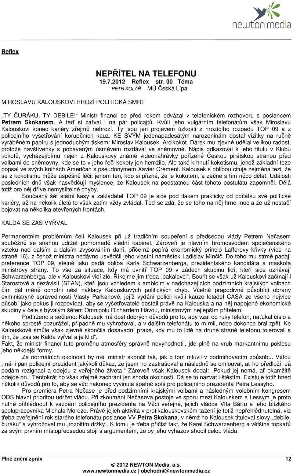 Kvůli jeho vulgárním telefonátům však Miroslavu Kalouskovi konec kariéry zřejmě nehrozí. Ty jsou jen projevem úzkosti z hrozícího rozpadu TOP 09 a z policejního vyšetřování korupčních kauz.