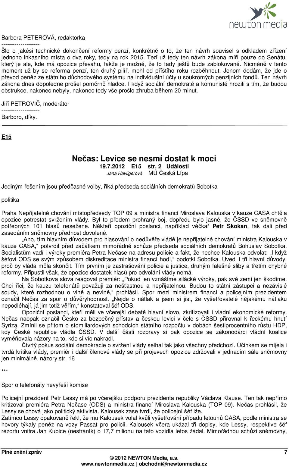 Nicméně v tento moment už by se reforma penzí, ten druhý pilíř, mohl od příštího roku rozběhnout.