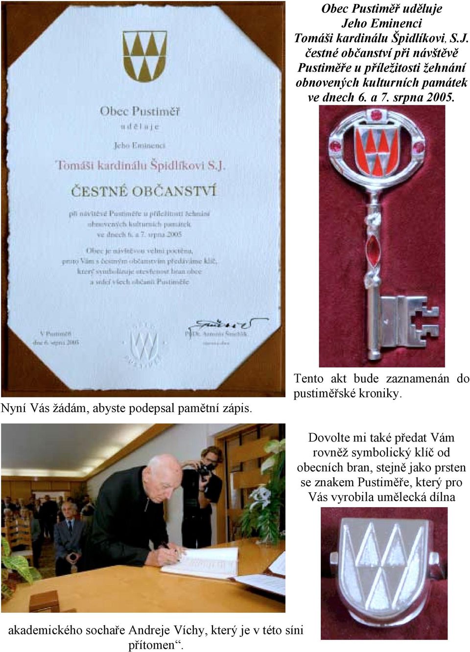 čestné občanství při návštěvě Pustiměře u příležitosti žehnání obnovených kulturních památek ve dnech 6. a 7. srpna 2005.