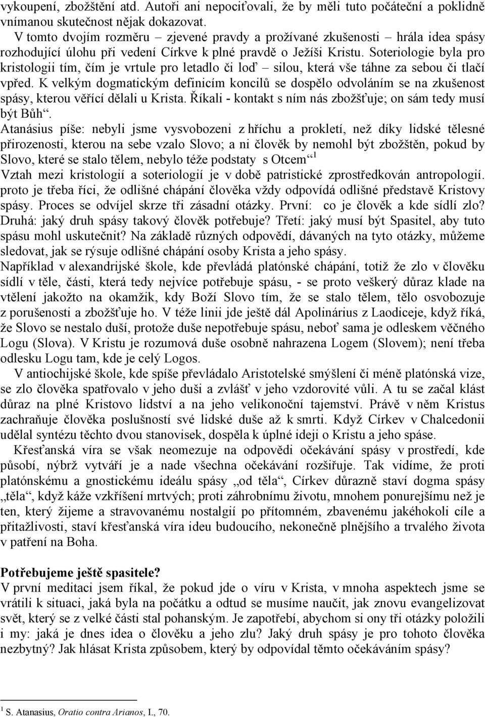 Soteriologie byla pro kristologii tím, čím je vrtule pro letadlo či loď silou, která vše táhne za sebou či tlačí vpřed.