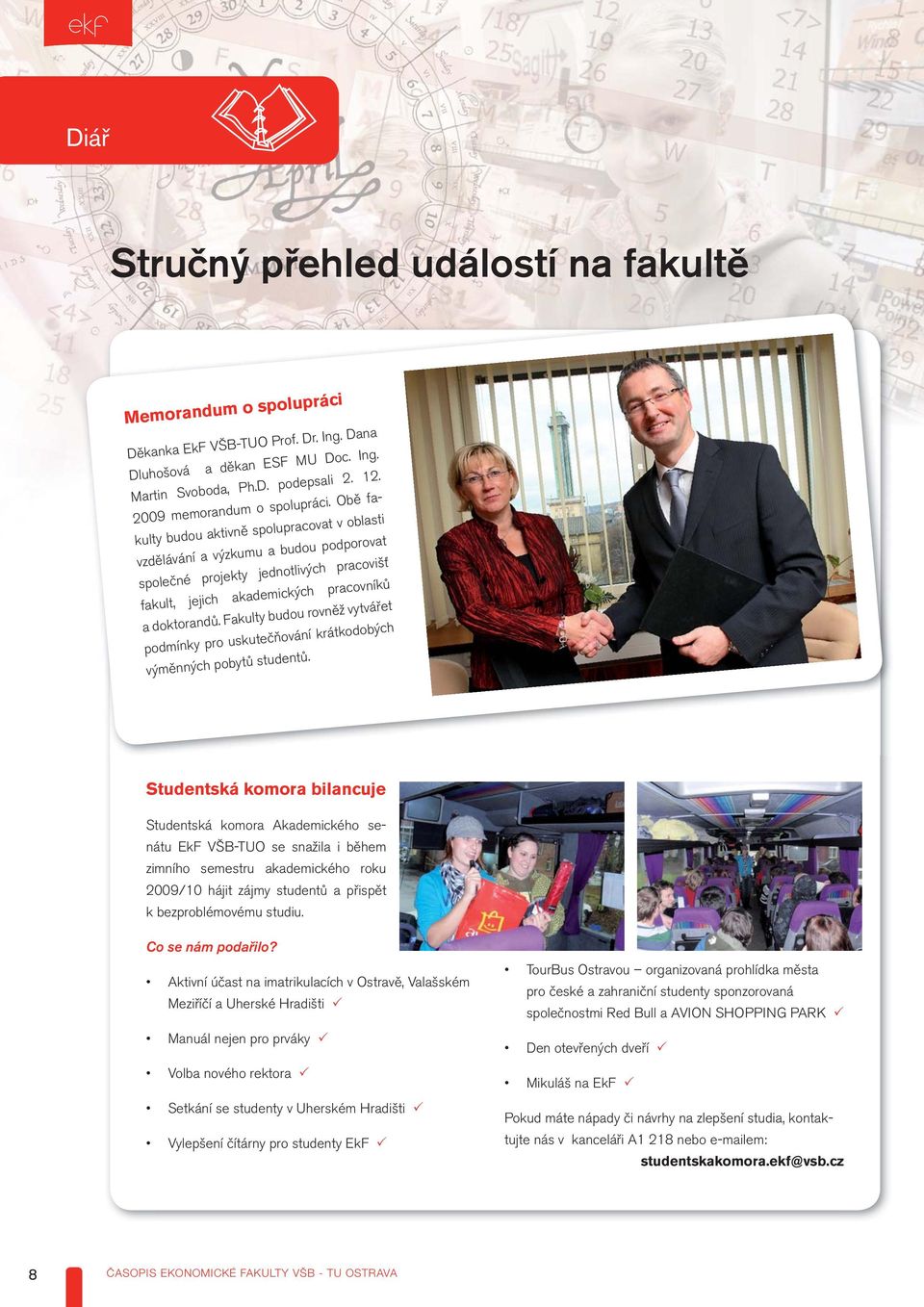 Obě fakulty budou aktivně spolupracovat v oblasti vzdělávání a výzkumu a budou podporovat společné projekty jednotlivých pracovišť fakult, jejich akademických pracovníků a doktorandů.