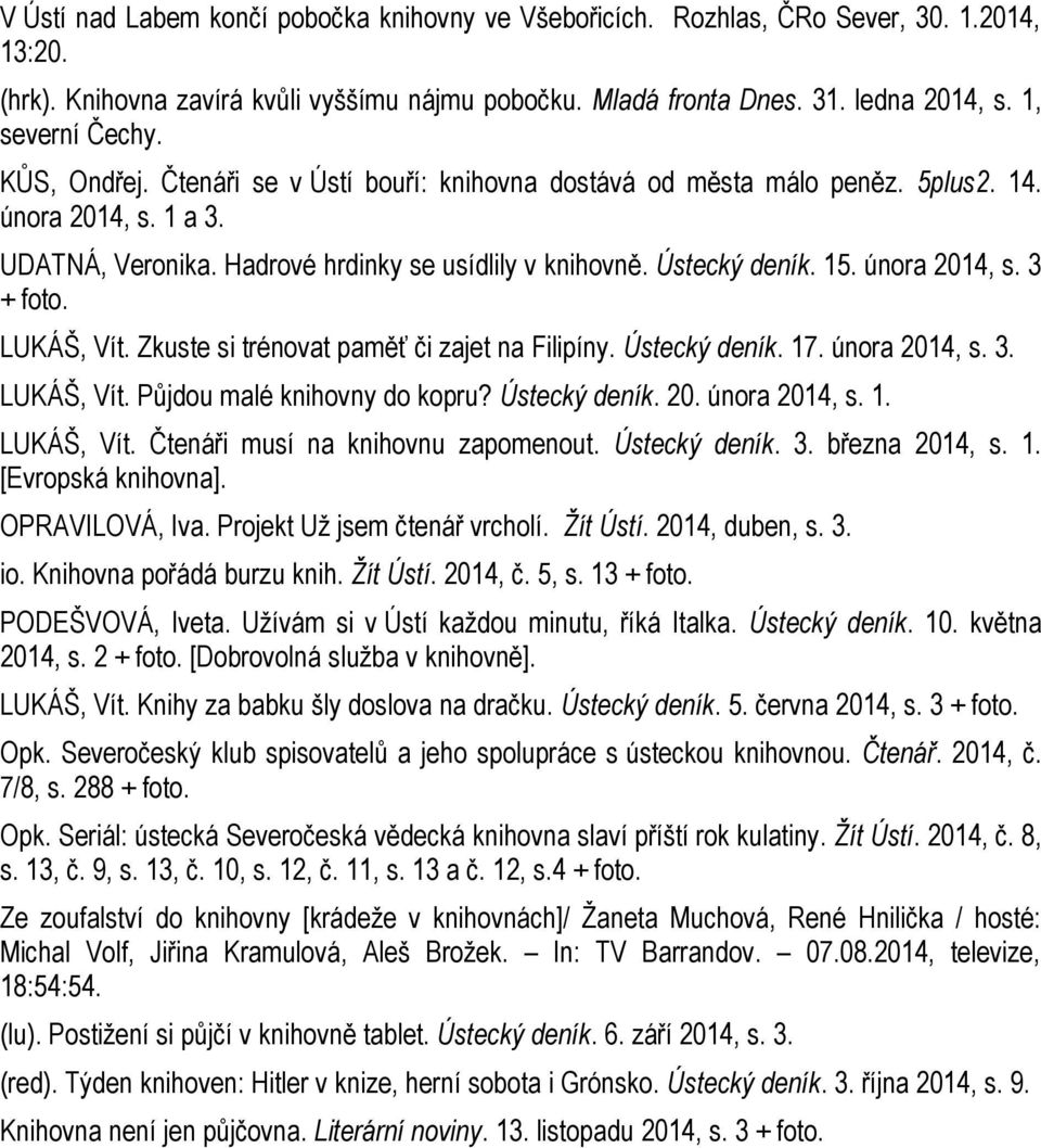 15. února 2014, s. 3 + foto. LUKÁŠ, Vít. Zkuste si trénovat paměť či zajet na Filipíny. Ústecký deník. 17. února 2014, s. 3. LUKÁŠ, Vít. Půjdou malé knihovny do kopru? Ústecký deník. 20. února 2014, s. 1. LUKÁŠ, Vít. Čtenáři musí na knihovnu zapomenout.