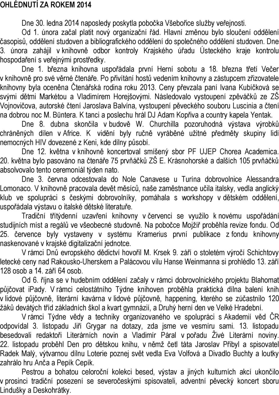 února zahájil v knihovně odbor kontroly Krajského úřadu Ústeckého kraje kontrolu hospodaření s veřejnými prostředky. Dne 1. března knihovna uspořádala první Herní sobotu a 18.