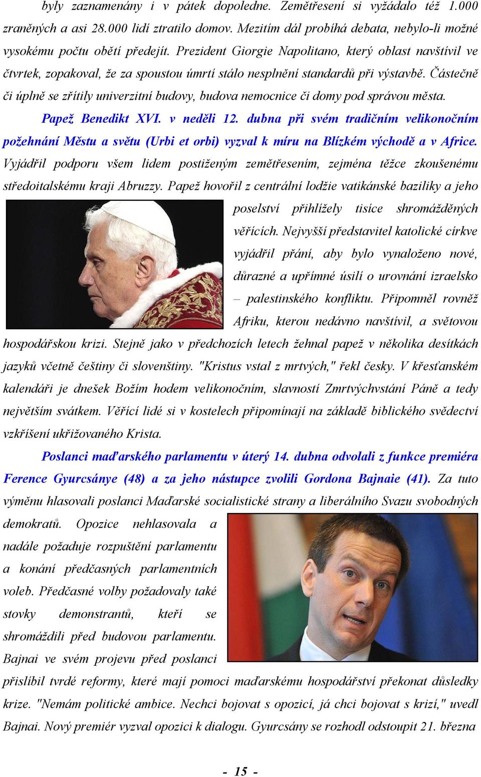 Částečně či úplně se zřítily univerzitní budovy, budova nemocnice či domy pod správou města. Papež Benedikt XVI. v neděli 12.