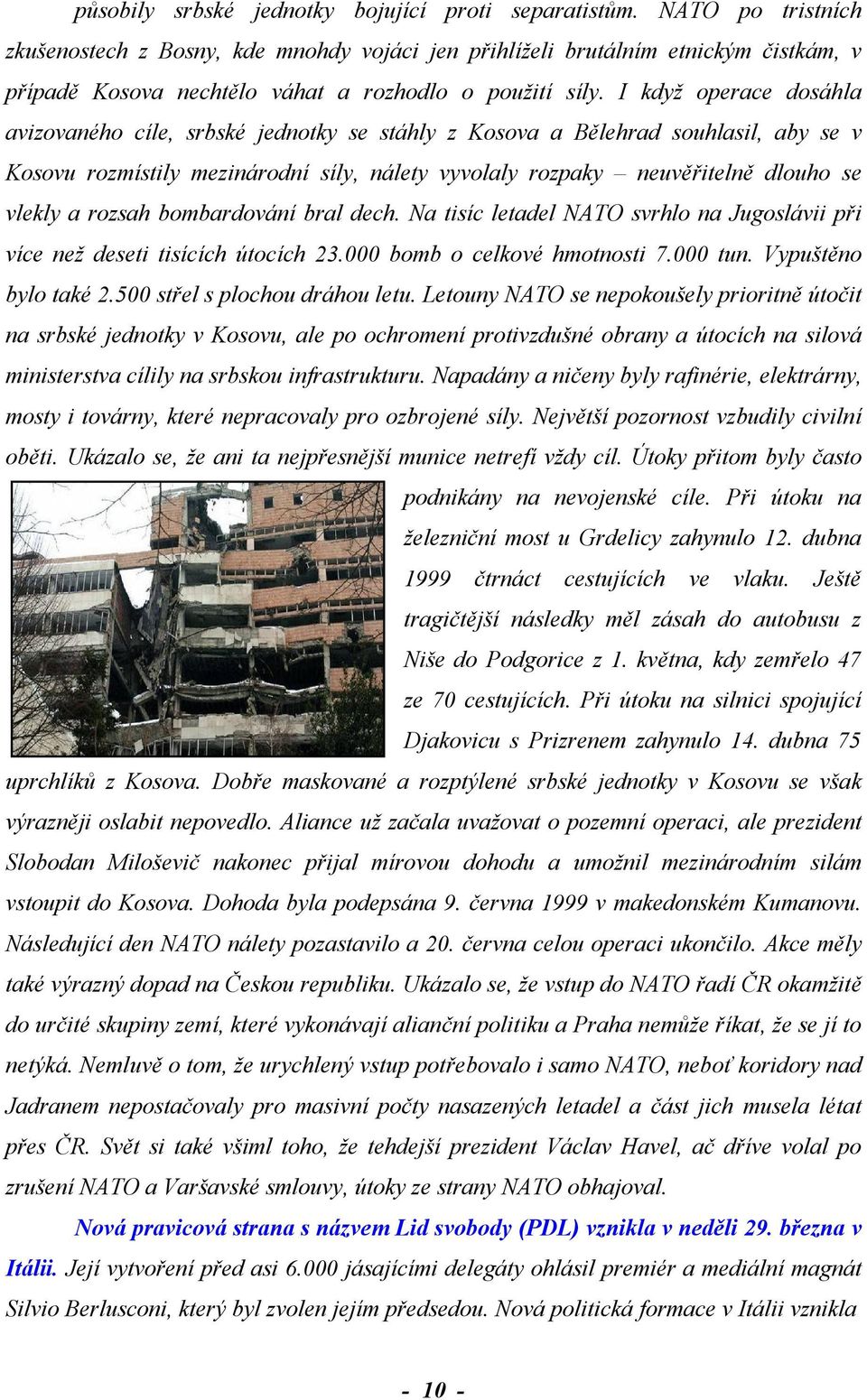 I když operace dosáhla avizovaného cíle, srbské jednotky se stáhly z Kosova a Bělehrad souhlasil, aby se v Kosovu rozmístily mezinárodní síly, nálety vyvolaly rozpaky neuvěřitelně dlouho se vlekly a