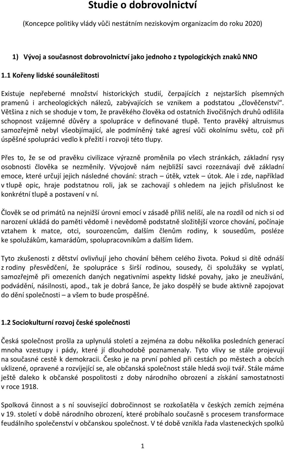 Většina z nich se shoduje v tom, že pravěkého člověka od ostatních živočišných druhů odlišila schopnost vzájemné důvěry a spolupráce v definované tlupě.