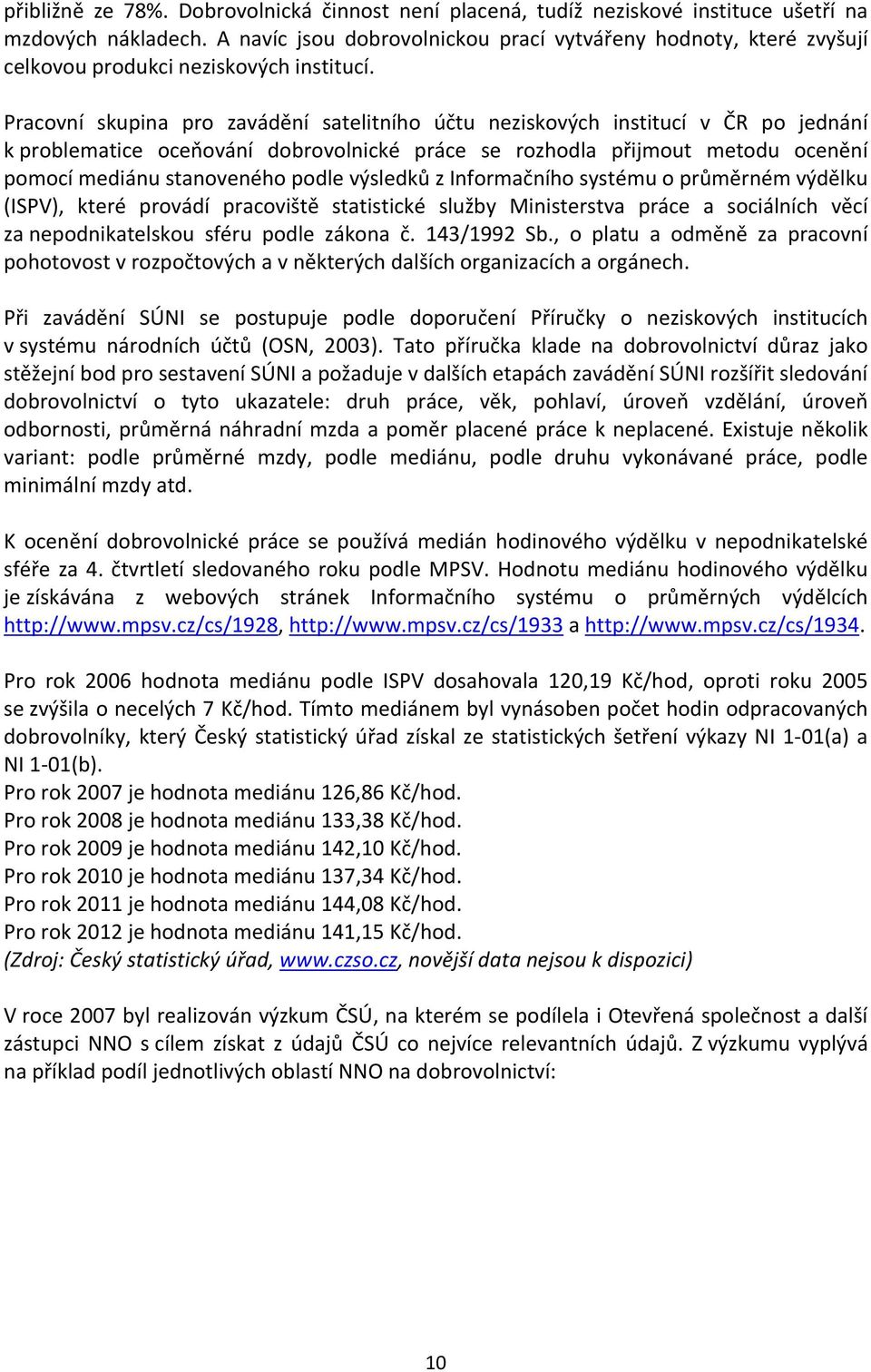 Pracovní skupina pro zavádění satelitního účtu neziskových institucí v ČR po jednání k problematice oceňování dobrovolnické práce se rozhodla přijmout metodu ocenění pomocí mediánu stanoveného podle