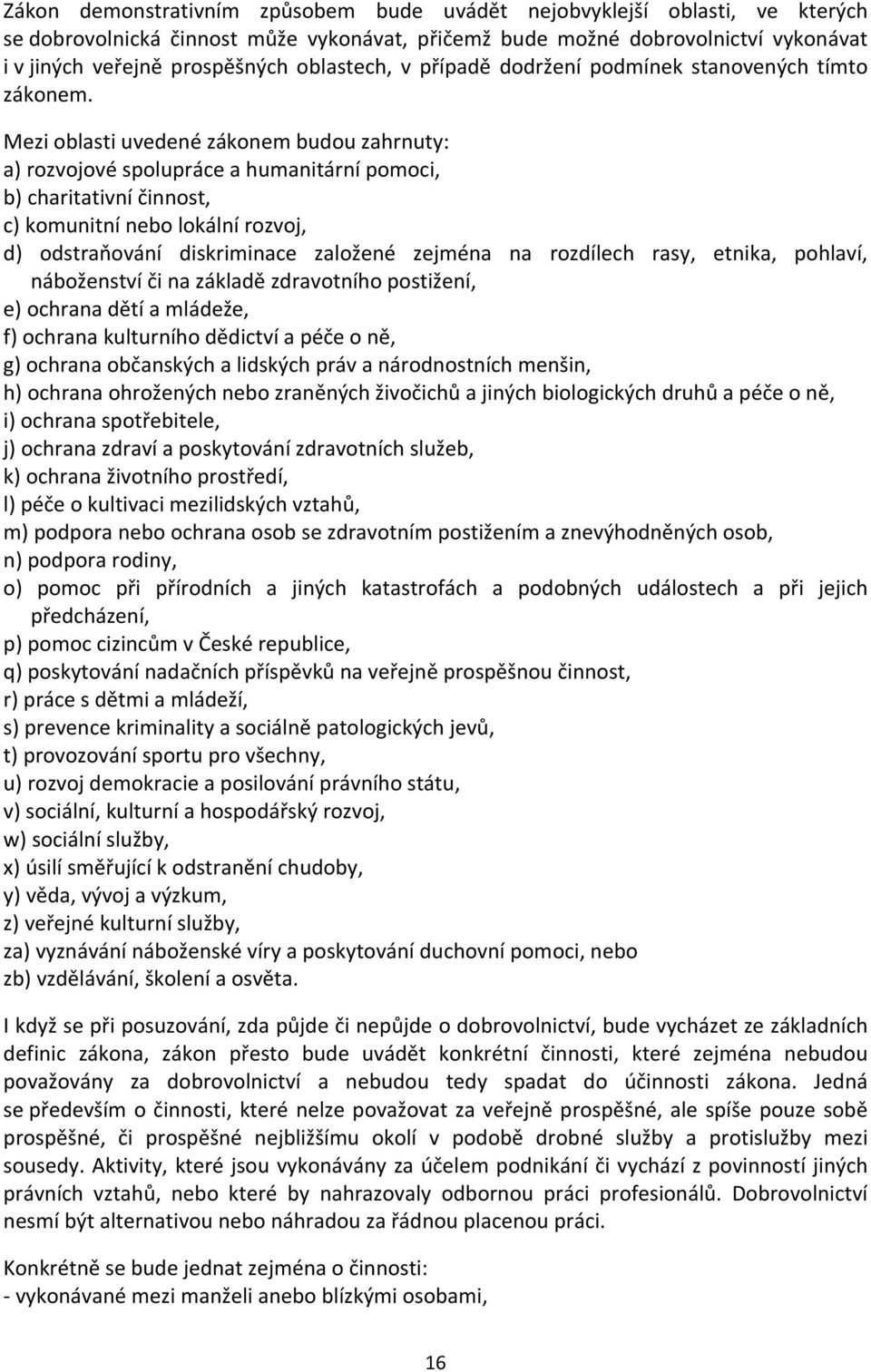 Mezi oblasti uvedené zákonem budou zahrnuty: a) rozvojové spolupráce a humanitární pomoci, b) charitativní činnost, c) komunitní nebo lokální rozvoj, d) odstraňování diskriminace založené zejména na