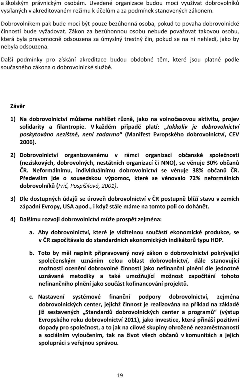 Zákon za bezúhonnou osobu nebude považovat takovou osobu, která byla pravomocně odsouzena za úmyslný trestný čin, pokud se na ní nehledí, jako by nebyla odsouzena.