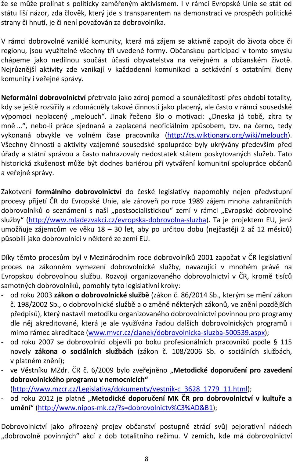 V rámci dobrovolně vzniklé komunity, která má zájem se aktivně zapojit do života obce či regionu, jsou využitelné všechny tři uvedené formy.