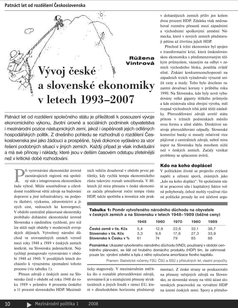 Z dnešního pohledu se rozhodnutí o rozdělení Československa jeví jako žádoucí a prospěšné, bývá dokonce vydáváno za vzor řešení podobných situací v jiných zemích.