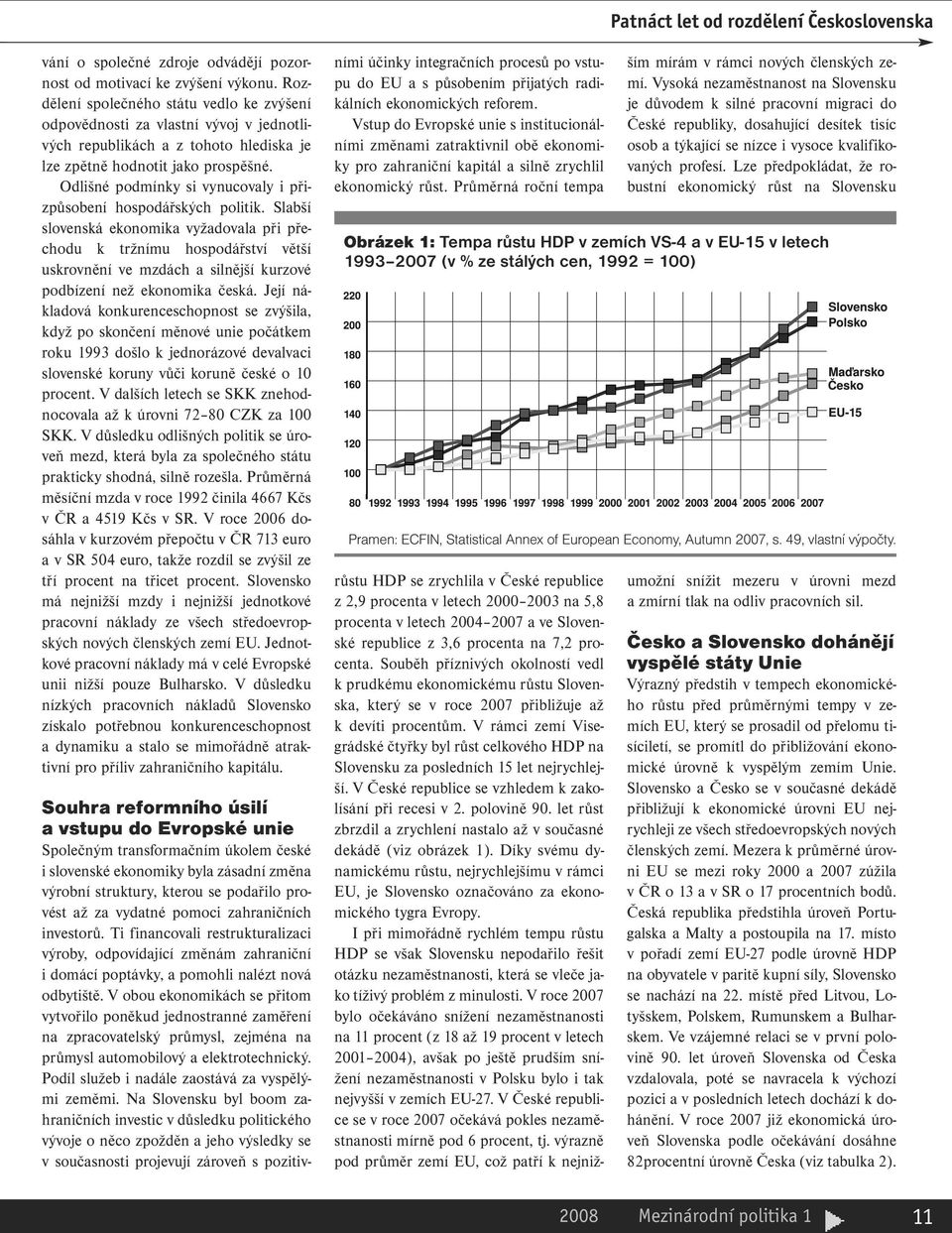 Odlišné podmínky si vynucovaly i přizpůsobení hospodářských politik.