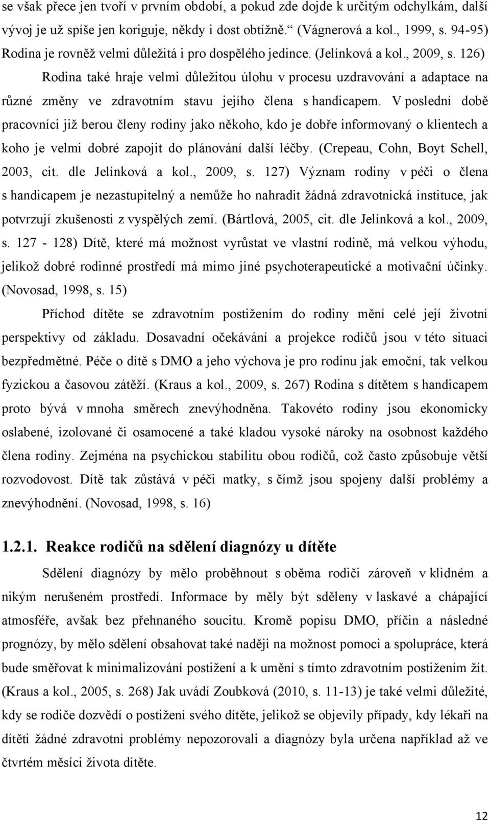 126) Rodina také hraje velmi důleţitou úlohu v procesu uzdravování a adaptace na různé změny ve zdravotním stavu jejího člena s handicapem.