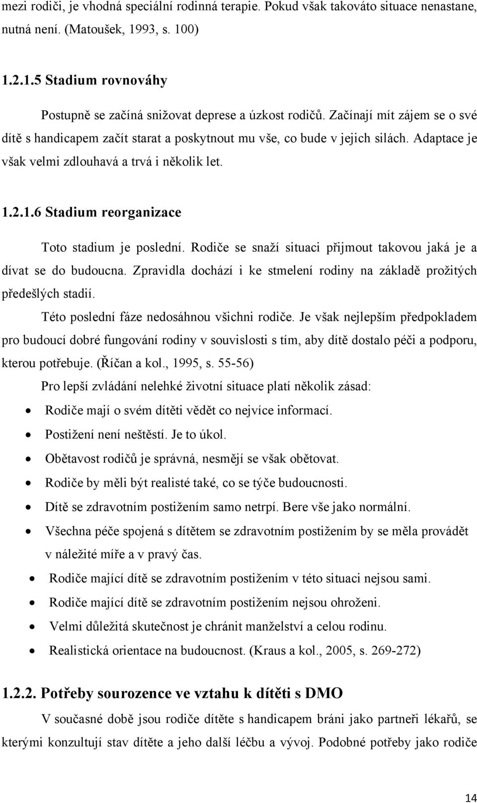 2.1.6 Stadium reorganizace Toto stadium je poslední. Rodiče se snaţí situaci přijmout takovou jaká je a dívat se do budoucna.